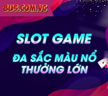 8US Slot – Trò chơi hấp dẫn nhận thưởng tiền triệu
